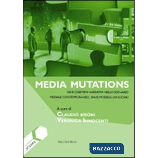 Media mutations. Gli ecosistemi narrativi nello scenario mediale contemporaneo, spazi, modelli, usi sociali