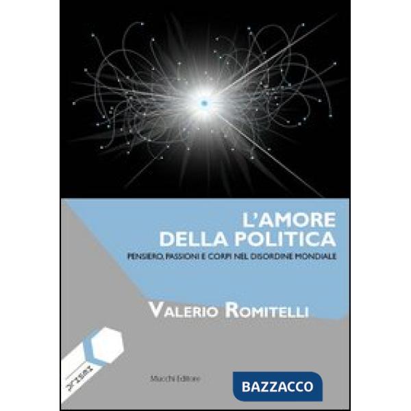 Amore della politica. Pensiero, passioni e corpi nel disordine mondiale (L')