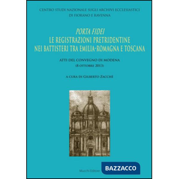 Porta Fidei. Le registrazioni pretridentine nei battisteri tra Emilia Romagna e Toscana. Atti del Convegno di Modena (8 ottobre 
