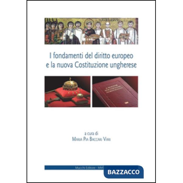 Fondamenti del diritto europeo e la nuova Costituzione ungherese. Ediz. italiana e inglese (I)