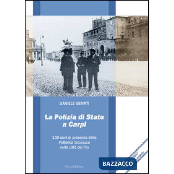 Polizia di Stato a Carpi. 150 anni di presenza della Pubblica Sicurezza nella città dei Pio (La)