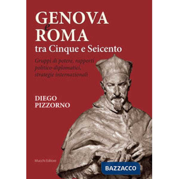 Genova e Roma tra Cinque e Seicento. Gruppi di potere, rapporti politico-diplomatici, strategie internazionali