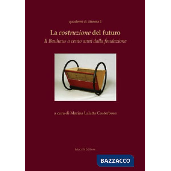 Costruzione del futuro. Il Bauhaus a cento anni dalla fondazione (La)