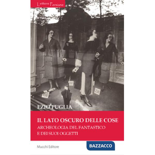 Lato oscuro delle cose. Archeologia del fantastico e dei suoi oggetti (Il)