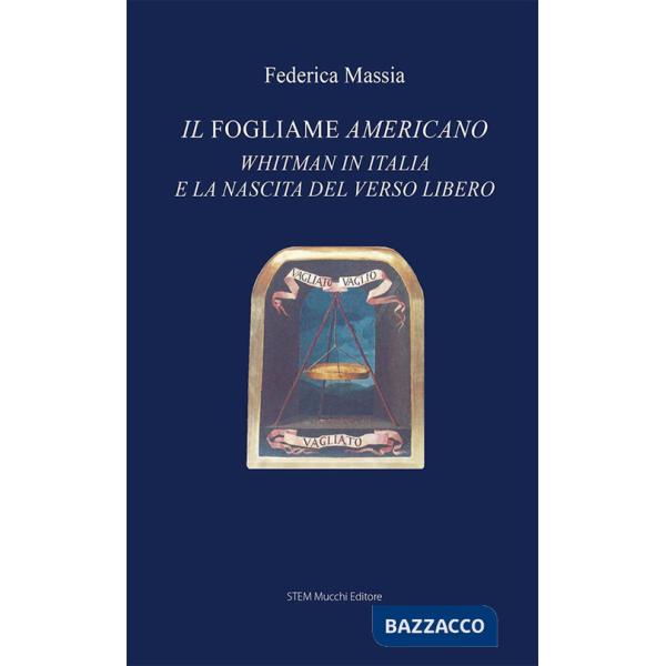 Fogliame americano. Whitman in Italia e la nascita del verso libero (Il)