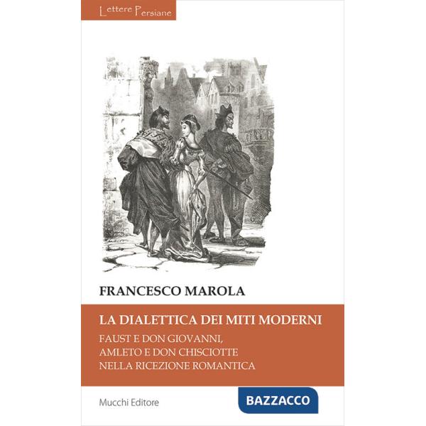 Dialettica dei miti moderni. Faust e don Giovanni, Amleto e don Chisciotte nella ricezione romantica (La)