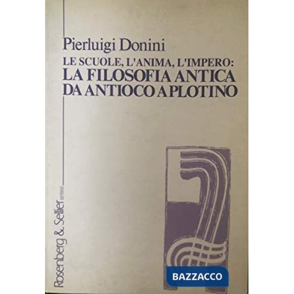 Scuole, l'anima, l'impero: la filosofia antica da Antioco a Plotino (Le)