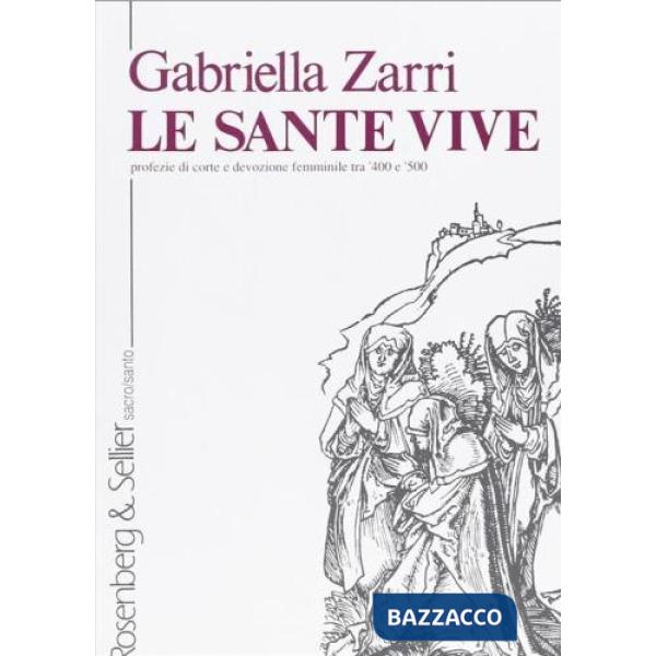 Sante vive. Profezie di corte e devozione femminile tra '400 e '500 (Le)