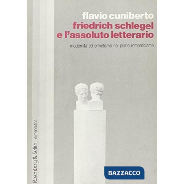 Friedrich Schlegel e l'assoluto letterario. Modernità ed ermetismo nel primo Romanticismo