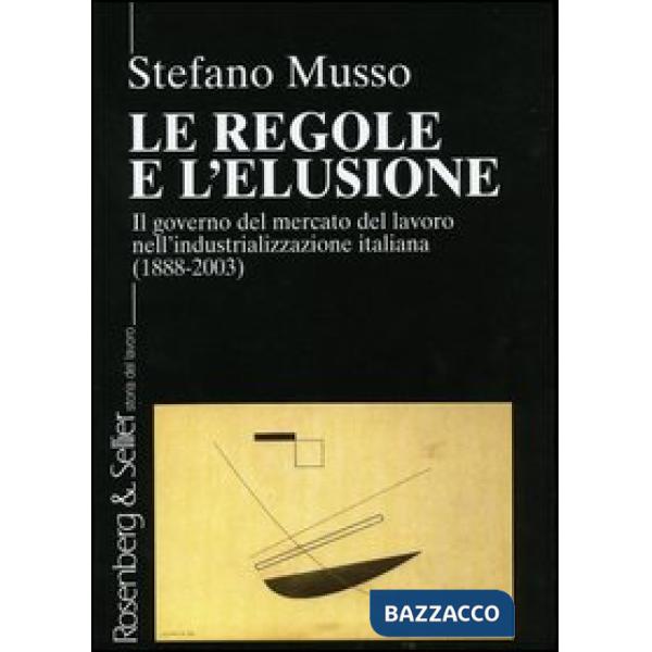 Regole e l'elusione. Il governo del mercato del lavoro nell'industrializzazione 