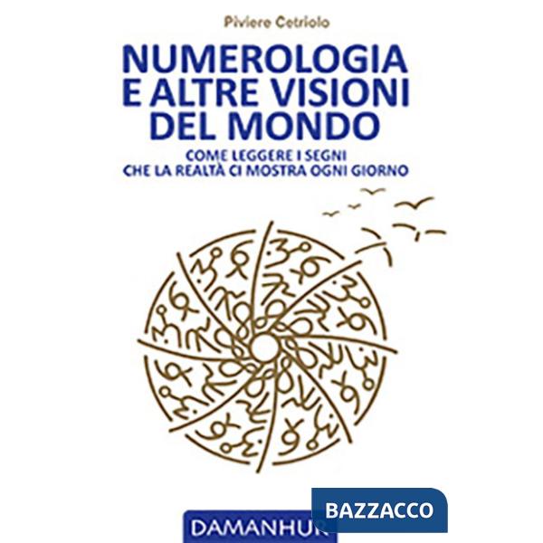 Numerologia e altre visioni del mondo. Come leggere i segni che la realtà ci mostra ogni giorno