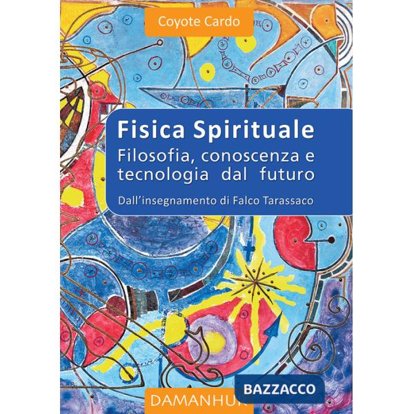 Fisica spirituale. Filosofia, conoscenza e tecnologia dal futuro
