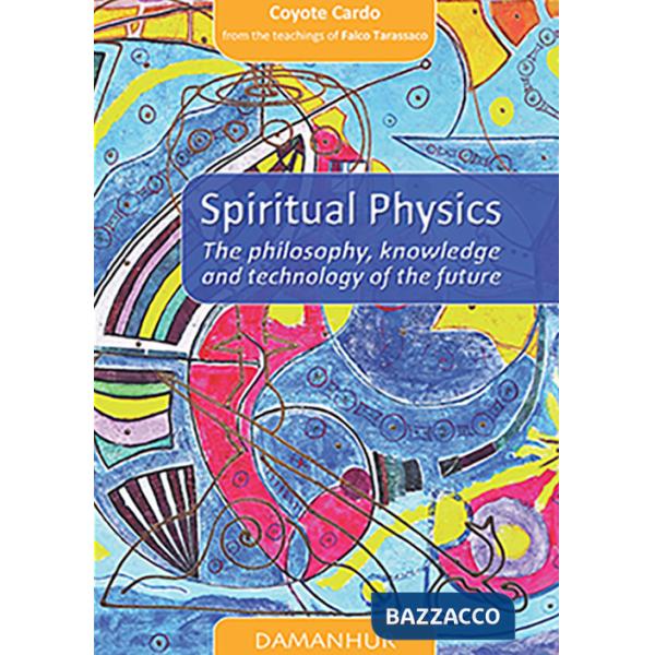 Spiritual physics. The philosophy, knowledge and technology of the future. Ediz. italiana e inglese