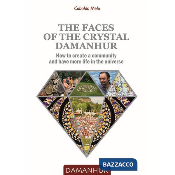 Faces of the crystal Damanhur. How to create a community and have more life in the universe (The)
