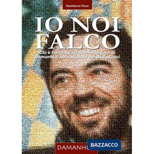 Io noi Falco. Chi è Falco Tarassaco, fondatore di Damanhur, nel racconto dei suoi allievi. Ediz. italiana e inglese
