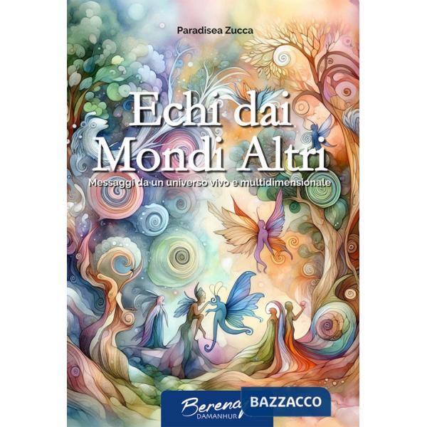 Echi dai mondi altri. Messaggi da un universo vivo e multidimensionale