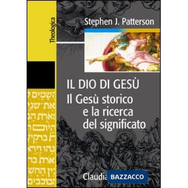 Dio di Gesù. Il Gesù storico e la ricerca del significato (Il)