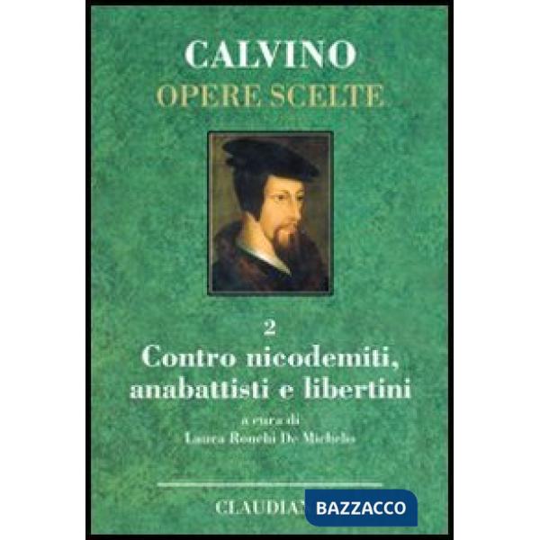 Opere scelte. Vol. 2: Contro i nicodemiti, gli anabattisti e i libertini