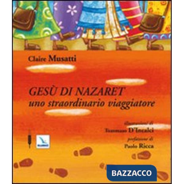 Gesù di Nazareth. Uno straordinario viaggiatore. Ediz. illustrata
