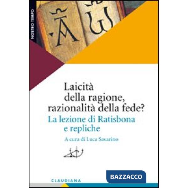 Laicità della ragione, razionalità della fede? La lezione di Ratisbona e replich