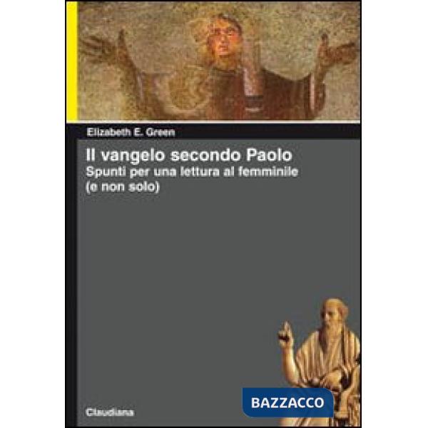 Vangelo secondo Paolo. Spunti per una lettura femminile (e non solo) (Il)