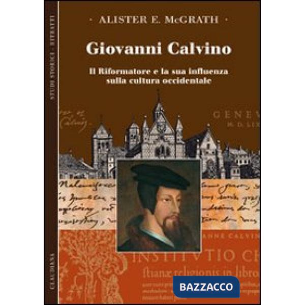 Giovanni Calvino. Il riformatore e la sua influenza sulla cultura occidentale