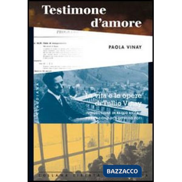 Testimone d'amore. La vita e le opere di Tullio Vinay: testimonianze, scritti, ricordi personali