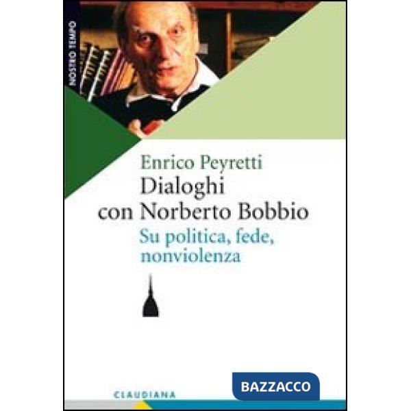 Dialoghi con Norberto Bobbio. Su politica, fede, nonviolenza