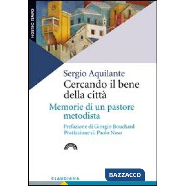 Cercando il bene della città. Memorie di un pastore metodista