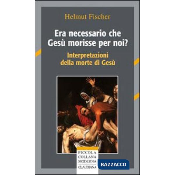 Era necessario che Gesù morisse per noi? Interpretazioni della morte di Gesù