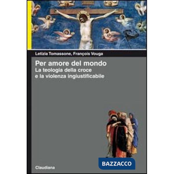 Per amore del mondo. La teologia della croce e la violenza ingiustificabile