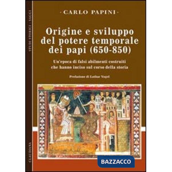 Origine e sviluppo del potere temporale dei papi (650-850). Un'epoca di falsi abilmente costruiti, che hanno inciso sul corso de