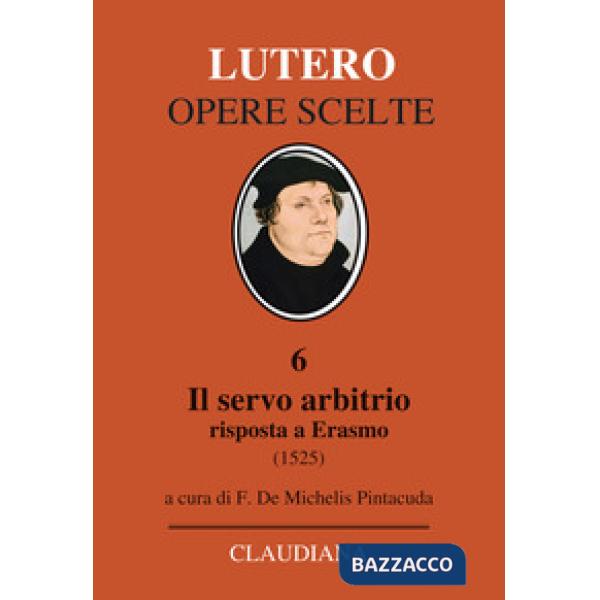 Servo arbitrio (1525). Risposta a Erasmo. Nuova ediz. (Il)