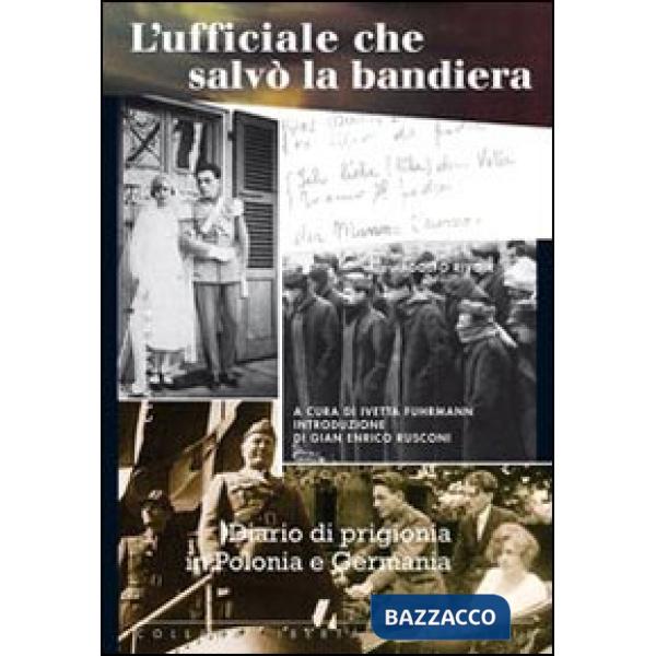 Ufficiale che salvò la bandiera. Diario di prigionia in Polonia e Germania (L')