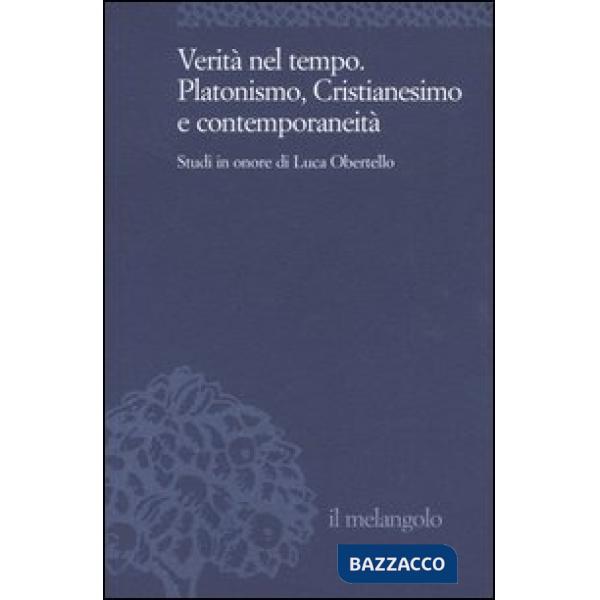 Verità nel tempo. Platonismo, cristianesimo e contemporaneità. Studi in onore di Luca Obertello