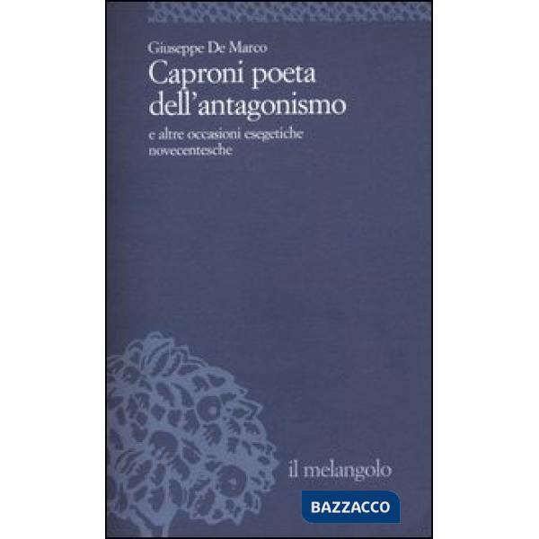 Caproni poeta dell'antagonismo e altre occasioni esegetiche novecentesche