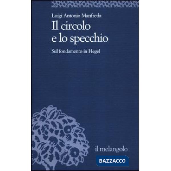 Circolo e lo specchio. Sul fondamento in Hegel (Il)