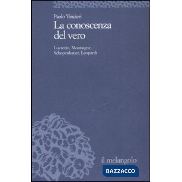 Conoscenza del vero. Lucrezio, Montaigne, Schopenauer, Leopardi (La)