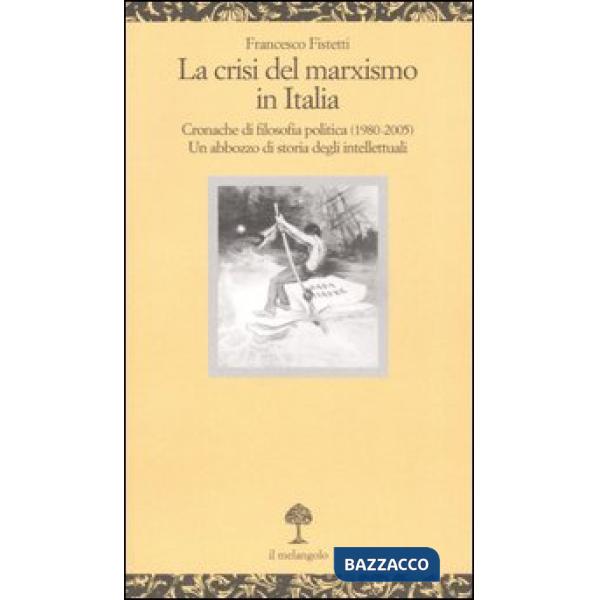 Crisi del marxismo in Italia. Cronache di filosofia politica (1980-2005). Un abb