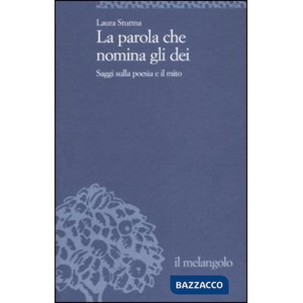 Parola che nomina gli dei. Saggi sulla poesia e il mito (La)