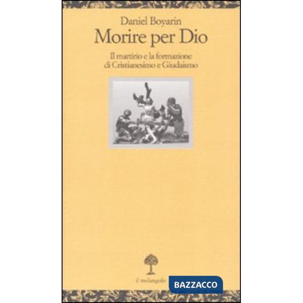 Morire per Dio. Il martirio e la formazione di cristianesimo e giudaismo