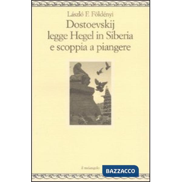 Dostoevskij legge Hegel in Siberia e scoppia a piangere
