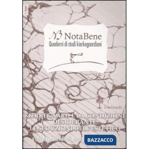 Notabene. Quaderno di studi kierkegaardiani. Vol. 7: Kierkegaard e la condizione desiderante. Le seduzioni dell'estetico