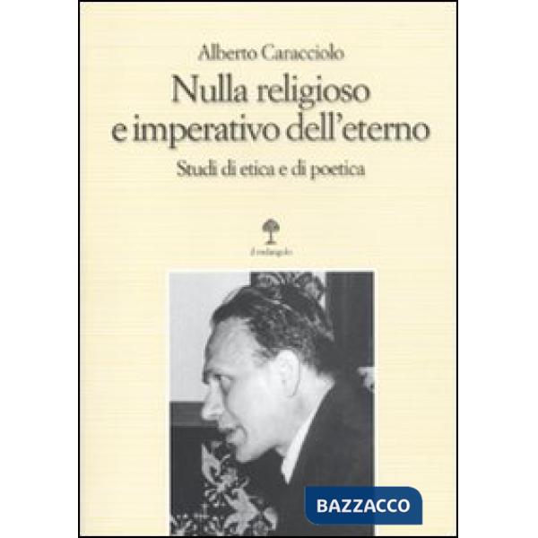 Nulla religioso e imperativo dell'eterno. Studi di etica e di poetica