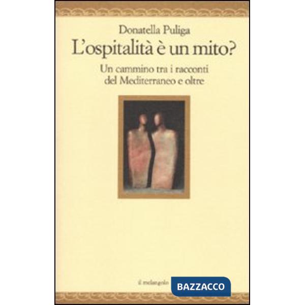 Ospitalità è un mito? Un cammino tra i racconti del Mediterraneo e oltre (L')