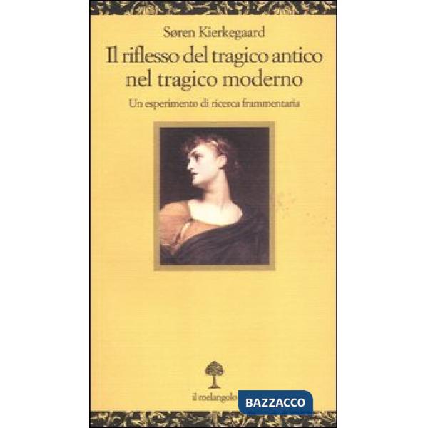Riflesso del tragico antico nel tragico moderno. Un esperimento di ricerca frammentaria (Il)