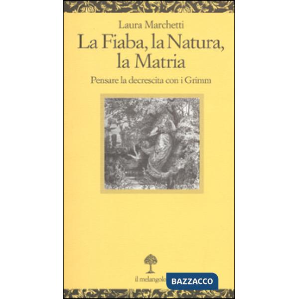 Fiaba, la natura, la matria. Pensare la decrescita con i Grimm (La)