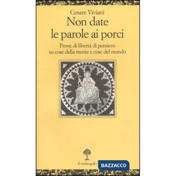 Non date le parole ai porci. Prove di libertà di pensiero su cose della mente e 