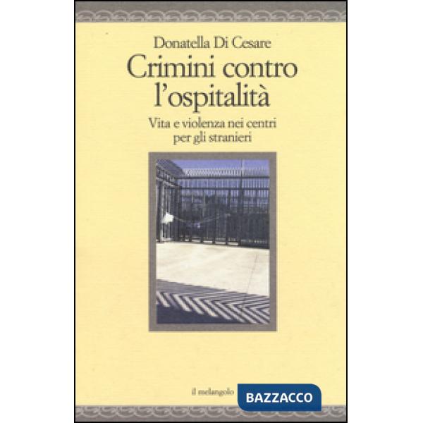 Crimini contro l'ospitalità. Vita e violenza nei centri per gli stranieri