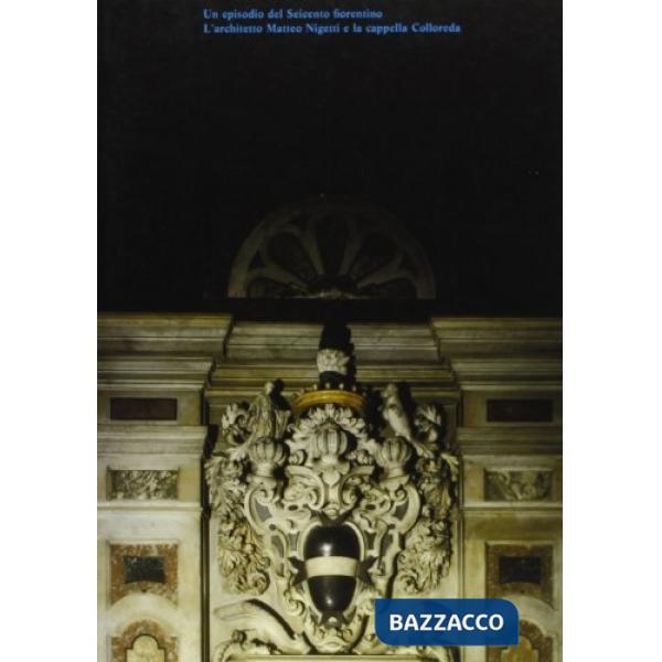 Episodio del Seicento fiorentino. L'architetto Matteo Nigetti e la Cappella Colloreda (Un)